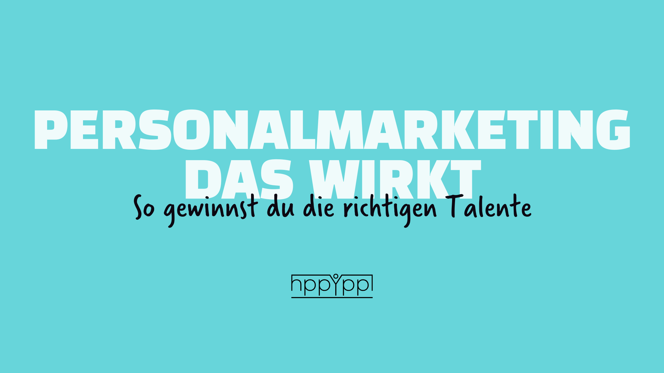 Personalmarketing, das wirkt So gewinnst du die richtigen Talente